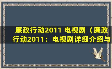 廉政行动2011 电视剧（廉政行动2011：电视剧详细介绍与剧情回顾）